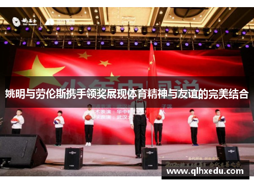 姚明与劳伦斯携手领奖展现体育精神与友谊的完美结合