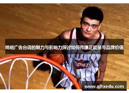 姚明广告台词的魅力与影响力探讨如何传递正能量与品牌价值