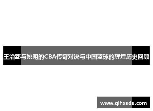 王治郅与姚明的CBA传奇对决与中国篮球的辉煌历史回顾