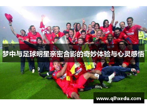 梦中与足球明星亲密合影的奇妙体验与心灵感悟